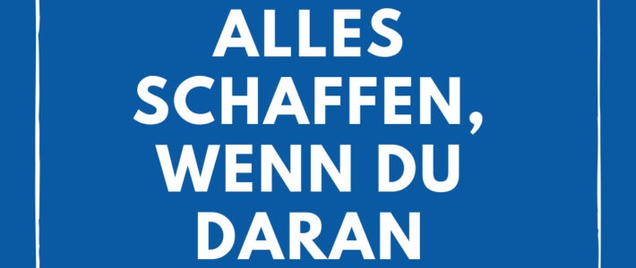 Zitat für Dich – du kannst alles schaffen, wenn du …